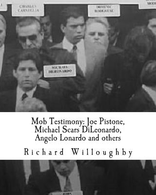 Mob Testimony: Joe Pistone, Michael Scars DiLeonardo, Angelo Lonardo and others: The court testimony of FBI New York Undercover Agent Joe Pistone, Gam by Willoughby, Richard