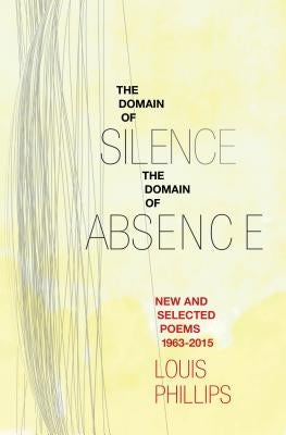 Domain of Silence/Domain of Absence: New & Selected Poems, 1963-2015 by Phillips, Louis
