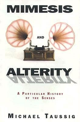 Mimesis and Alterity: A Particular History of the Senses by Taussig, Michael