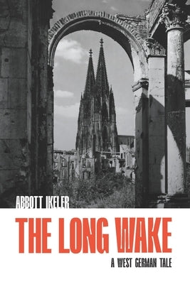 The Long Wake: A West German Tale by Ikeler, Almon Abbott