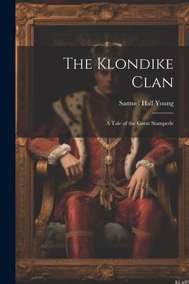 The Klondike Clan; a Tale of the Great Stampede by Young, Samuel Hall