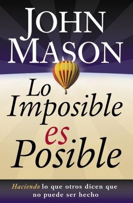 La Lo Imposible Es Posible: Haciendo Lo Que Otros Dicen Que No Puede Ser Hecho = The Impossible Is Possible by Mason, John