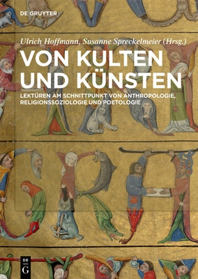 Von Kulten Und Künsten: Lektüren Am Schnittpunkt Von Anthropologie, Religionssoziologie Und Poetologie by Hoffmann, Ulrich