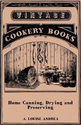 Home Canning, Drying and Preserving by Andrea, A. Louise