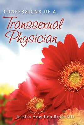 Confessions of a Transsexual Physician by Birch MD, Jessica Angelina