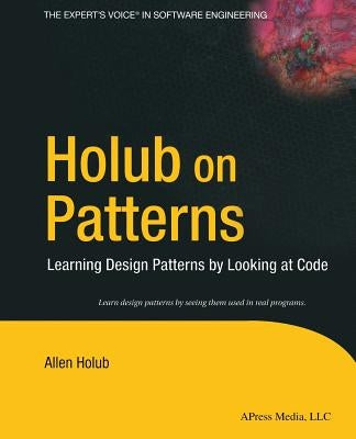 Holub on Patterns: Learning Design Patterns by Looking at Code by Holub, Allen