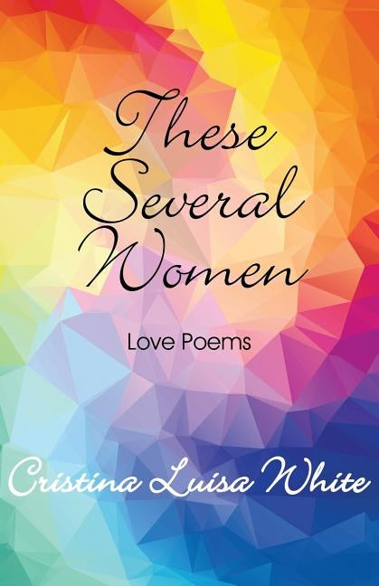 These Several Woman: Love Poems by White, Cristina Luisa