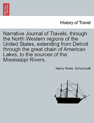 Narrative Journal of Travels, Through the North Western Regions of the United States, Extending from Detroit Through the Great Chain of American Lakes by Schoolcraft, Henry Rowe