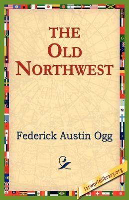 The Old Northwest by Ogg, Federick Austin