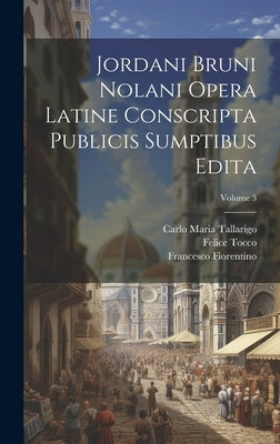 Jordani Bruni Nolani Opera Latine Conscripta Publicis Sumptibus Edita; Volume 3 by Tallarigo, Carlo Maria