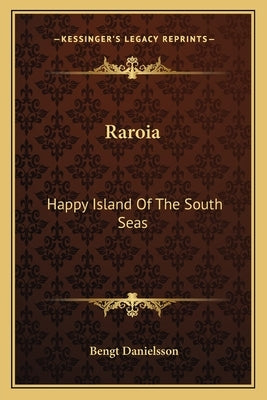 Raroia: Happy Island Of The South Seas by Danielsson, Bengt