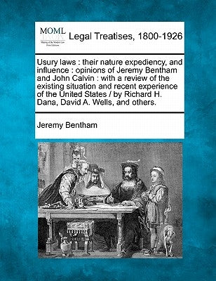 Usury Laws: Their Nature Expediency, and Influence: Opinions of Jeremy Bentham and John Calvin: With a Review of the Existing Situ by Bentham, Jeremy