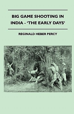 Big Game Shooting In India - 'The Early Days' by Percy, Reginald Heber