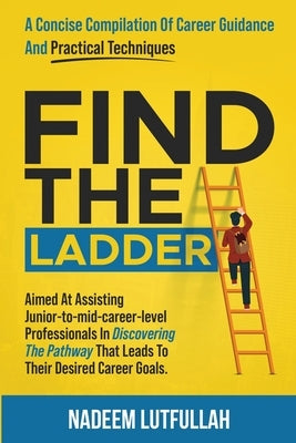 Find The Ladder: A carefully crafted career guide. by Lutfullah, Nadeem