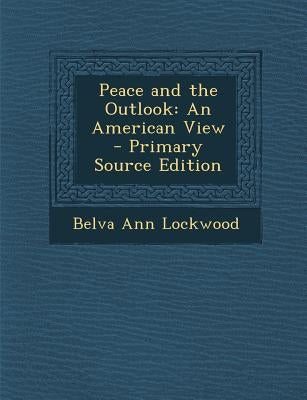 Peace and the Outlook: An American View by Lockwood, Belva Ann