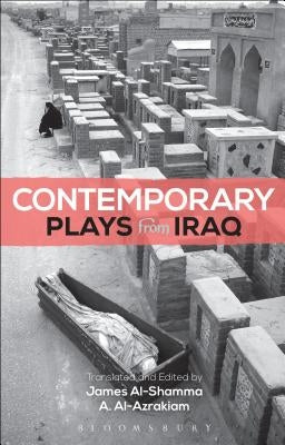 Contemporary Plays from Iraq: A Cradle; A Strange Bird on Our Roof; Cartoon Dreams; Ishtar in Baghdad; Me, Torture, and Your Love; Romeo and Juliet in by Al-Azraki, Amir