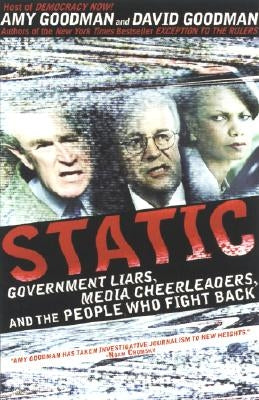 Static: Government Liars, Media Cheerleaders, and the People Who Fight Back by Goodman, Amy