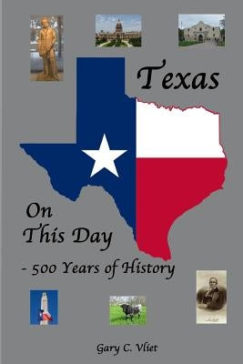 Texas on this Day: 500 Years of History by Vliet, Gary C.