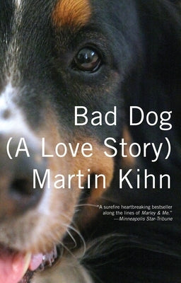 Bad Dog: (A Love Story) by Kihn, Martin