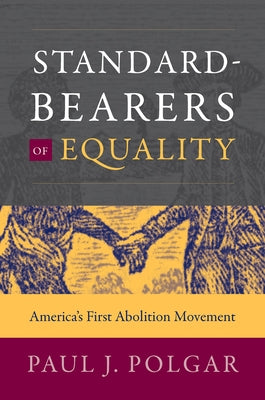 Standard-Bearers of Equality: America's First Abolition Movement by Polgar, Paul J.