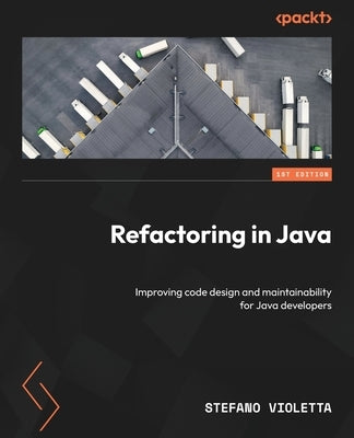 Refactoring in Java: Improving code design and maintainability for Java developers by Violetta, Stefano