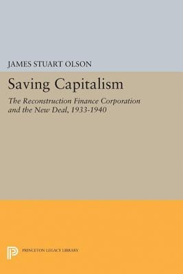 Saving Capitalism: The Reconstruction Finance Corporation and the New Deal, 1933-1940 by Olson, James Stuart