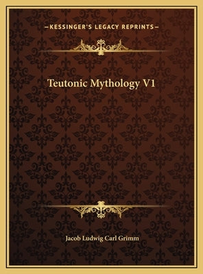 Teutonic Mythology V1 by Grimm, Jacob Ludwig Carl