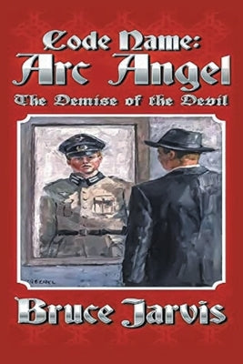 Code Name Arc Angel: The Demise of the Devil by Jarvis, Bruce