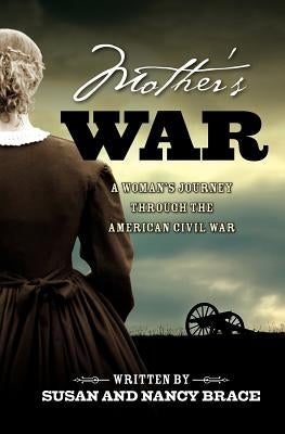 Mother's War: A Woman's Journey through the American Civil War by Brace, Susan And Nancy