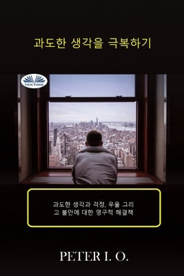 과도한 생각을 극복하기 - 과도한 생각과 걱정 by O, Peter I.