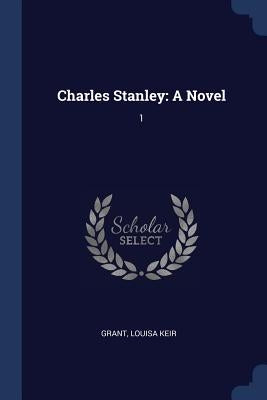 Charles Stanley: A Novel: 1 by Grant, Louisa Keir