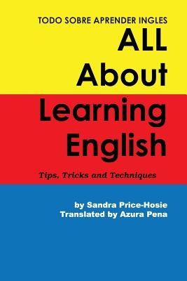 Todo sobre aprender Ingles All About Learning English: Tips, Trips and Techniques by Price-Hosie, Sandra