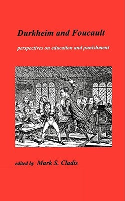 Durkheim and Foucault: Perpectives on Education and Punishment by S, Mark