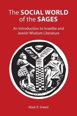 The Social World of the Sages: An Introduction to Israelite and Jewish Wisdom Literature by Sneed, Mark R.