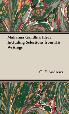 Mahatma Gandhi's Ideas Including Selections from His Writings by Andrews, C. F.