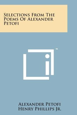 Selections from the Poems of Alexander Petofi by Petofi, Alexander