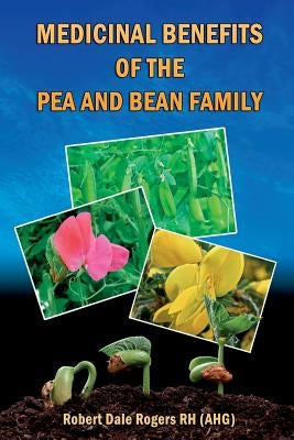 Medicinal Benefits of the Pea and Bean Family by Rogers Rh, Robert Dale