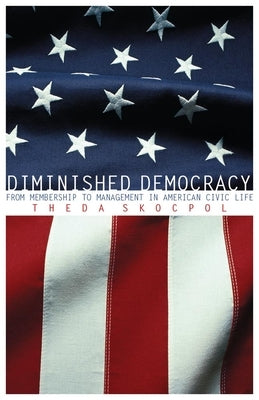 Diminished Democracy: From Membership to Management in American Civic Life by Skocpol, Theda