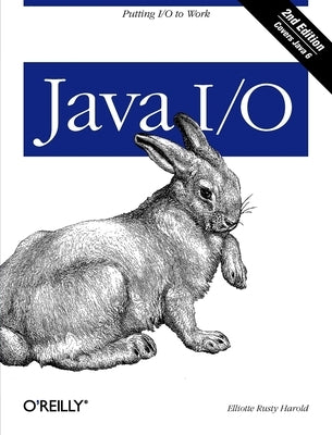 Java I/O: Tips and Techniques for Putting I/O to Work by Harold, Elliotte Rusty