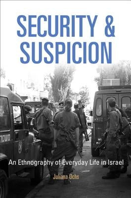 Security and Suspicion: An Ethnography of Everyday Life in Israel by Ochs, Juliana