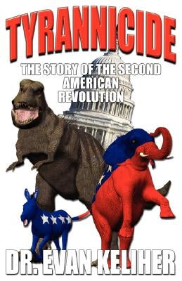 Tyrannicide the Story of the Second American Revolution by Keliher, Evan