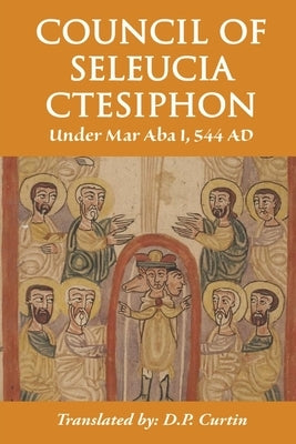 Council of Seleucia-Ctesiphon: Under Mar Aba I 544 AD by Mar Aba I of Seleucia