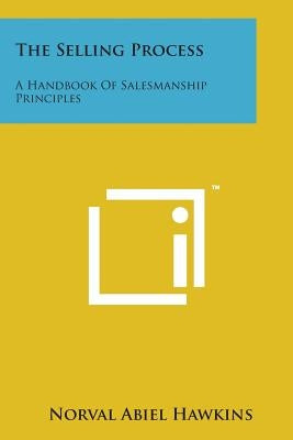 The Selling Process: A Handbook of Salesmanship Principles by Hawkins, Norval Abiel