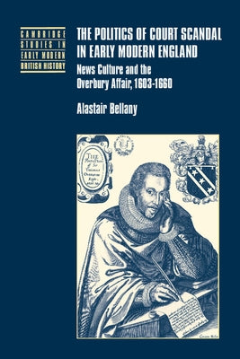 The Politics of Court Scandal in Early Modern England: News Culture and the Overbury Affair, 1603-1660 by Bellany, Alastair