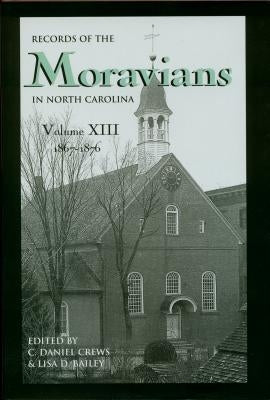 Records of the Moravians in North Carolina, Volume 13: 1867-1876 by Crews, C. Daniel