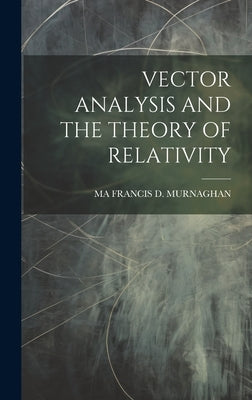 Vector Analysis and the Theory of Relativity by Francis D. Murnaghan, Ma