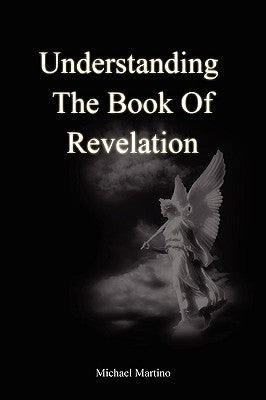 Understanding the Book of Revelation by Martino, Michael