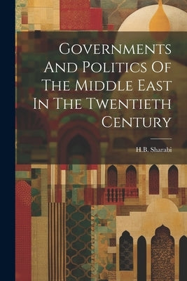 Governments And Politics Of The Middle East In The Twentieth Century by H B Sharabi