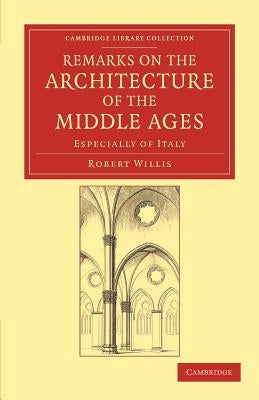 Remarks on the Architecture of the Middle Ages by Willis, Robert