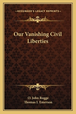 Our Vanishing Civil Liberties by Rogge, O. John